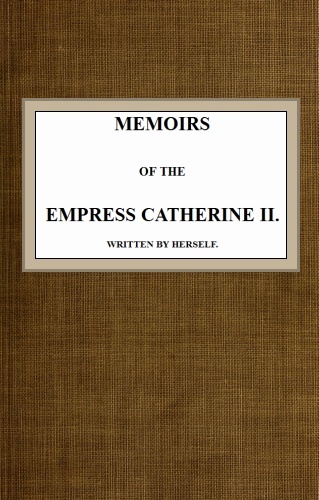 Memoirs of the Empress Catherine II. Written by Herself - Empress of Russia Catherine II